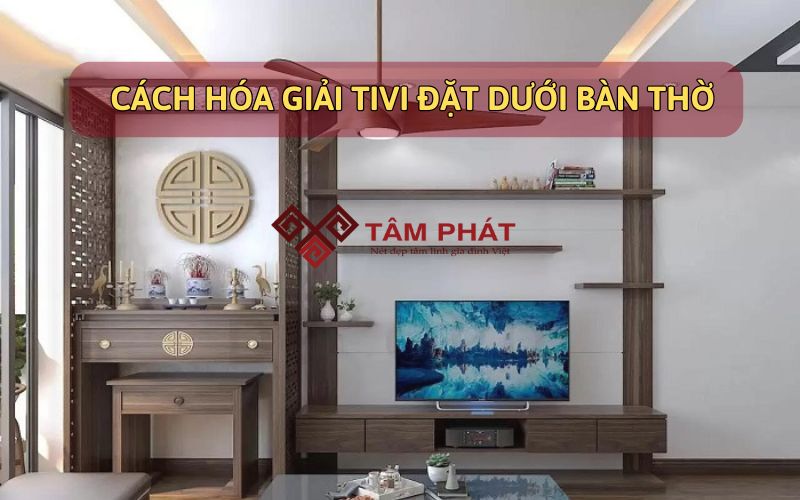 Cách hóa giải tivi đặt dưới bàn thờ tránh hao tài lộc